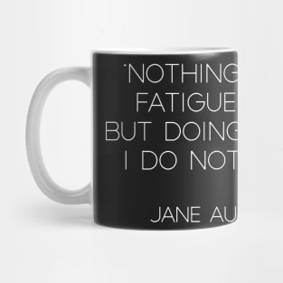 “Nothing Ever Fatigues Me, But Doing What I Do Not Like.” - Jane Austen (White) Mug